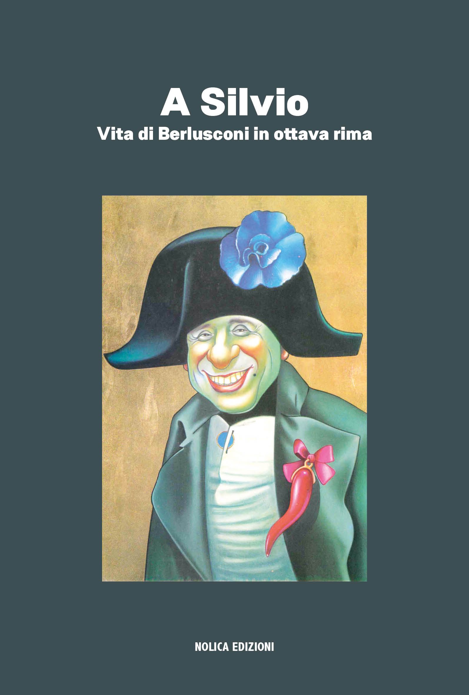 A Silvio. Vita di Berlusconi in ottava rima - Pannocchia Cantini Politica italiana ironia